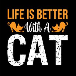 Life Is Better  With A  Cat