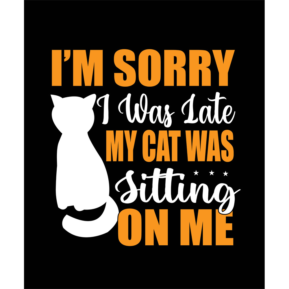 Ia,m Sorry I was Late My Cat Was Sitting on Me .jpg
