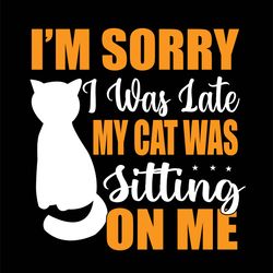 Ia,m  Sorry  I was  Late  My Cat  Was  Sitting  on Me