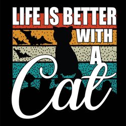 Life Is Better With  A  Cat