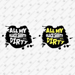 All My Black Shirts Are Dirty Funny Joke Humorous SVG File Shirt Graphic