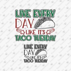 Live Every Day Like It's Taco Tuesday TexMex Lover Mexican Fast Food Cricut SVG Cut File
