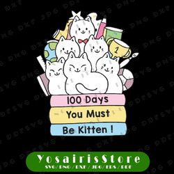100 days you must be kitten svg, 100th day of school svg, cute cat  svg, cat 100 days, cricut, svg files