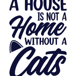 a  hous  is not  a  home  without  a cats