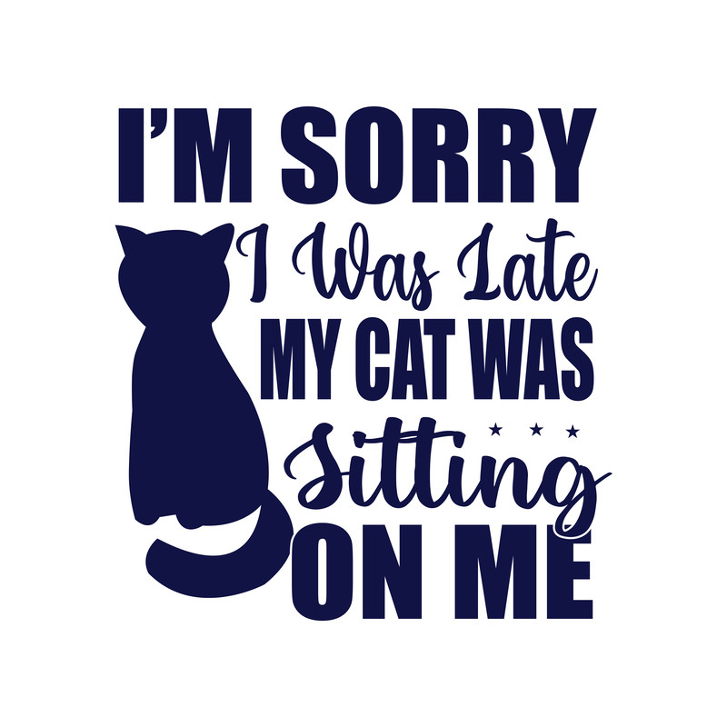 I,m sorry I was late My Cat Was Sitting IOn Me .png
