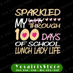i sparkled my way through 100 days, 100 days smarter svg, 100th day shirt svg, lunch lady life, school svg file