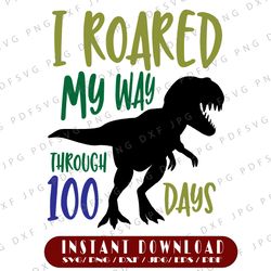 svg digital download cut file dinosaur i roared my way through 100 days of school t shirt boy sign flyer decal
