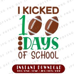 i kicked 100 days of school, 100 days football svg, boy 100th day of school, 100 days smarter, boy 100 days shirt svg