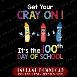 get your cray-on it's the 100th day of school png sublimations, 100th day, 100th day of school