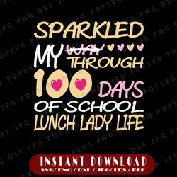 i sparkled my way through 100 days, 100 days smarter svg, 100th day shirt svg, lunch lady life, school svg