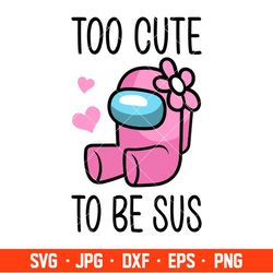 Too Cute To Be Sus Baby Svg, Among Us Svg, Impostor Svg, Sus Svg, Cricut, Silhouette Vector Cut File