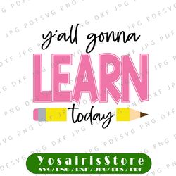 you all gonna learn today svg png, teacher svg, teacher gift, teacher life, teacher appreciation shirt, cute teacher svg
