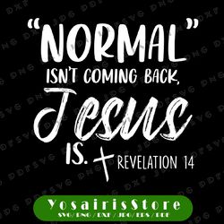 normal isn't coming back jesus is revelation 14 svg png jesus quote svg, normal jesus svg
