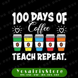 100 days of coffee teach repeat svg, teacher svg, teacher cut file, preschool teacher, school svg, silhouette, cricut