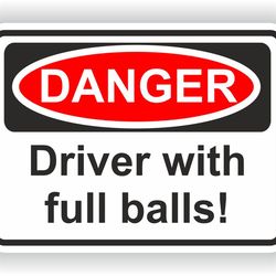 danger driver with full balls warning funny sticker for motorcycle laptop book fridge guitar helmet toolbox door pc boat
