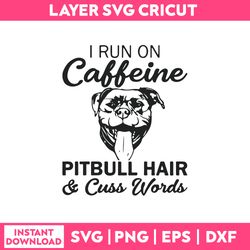 i run on cafeine pitbull hair & cuss words svg, funny quotes svg, png dxf eps file
