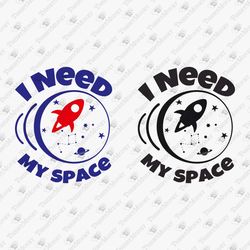 I Need My Space Sassy Sarcastic Quote Cutting File Cricut Silhouette SVG Vector