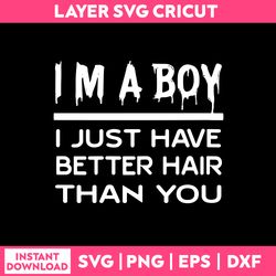 im a boy i just have better hair than you svg, funny quotes svg, png dxf eps file