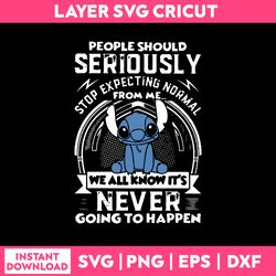 people should seriously stop expecting normal from me svg, stitch funny quotes svg