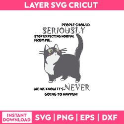 cat people should seriously stop expecting normal from me svg, cat funny quotes svg