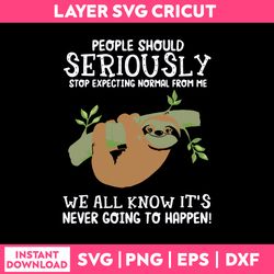 lazy people should seriously stop expecting normal from me svg, lazy funny quotes svg