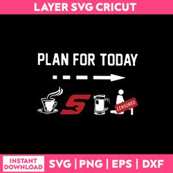 funny quotes svg, plan for today svg, plan for today coffee camping beer and sex svg
