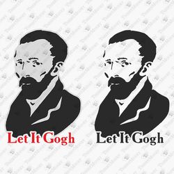 Let It Gogh Art Lover Teacher Student Meme Vinyl Cut Files Sublimation Graphic