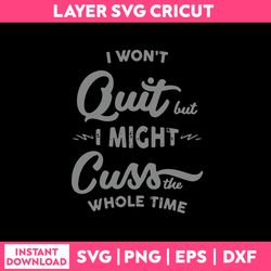 i won't quit but i might cuss the whole time svg, png dxf eps file