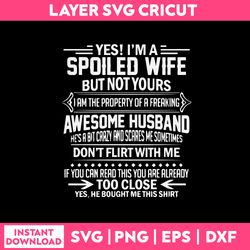 yes i'm a spoiled wife but not yours svg, funny quotes svg, png, dxf, eps file