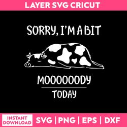 sorry i'm a bit mooooody today svg, funny quotes svg, png, dxf, eps file