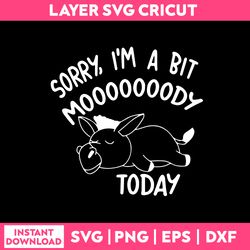 cow funny quotes svg, sorry i'm a bit mooooody today svg, png, dxf, eps file