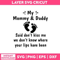 my mommy & daddy said don't kiss me we don't know where your lips have been  svg, funny quotes svg