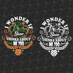 I Wonder If Beer Thinks About Me Too Funny Drinking Quote Vinyl Cricut SVG Cut File