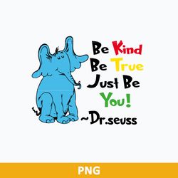 be kind be true just be you png, dr seuss png, dr seuss quotes png