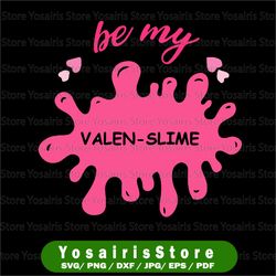 Girl Valentine Svg, be my Valen slime Svg, valenslime svg, Valentine's Day slime Svg for Silhouette Cricut, Valentines