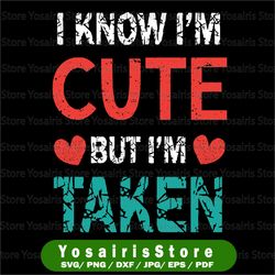 i know i'm cute but i'm taken svg, gift for his her valentine day svg png, valentine's day svg, valentine's svg png