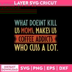 what doesnt kill us mons, makes us coffee addicts who cuss a lot svg, png dxf eps file