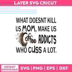 what doesnt kill us mons, makes us coffee addicts who cuss a lot svg, png dxf eps, sp03022301