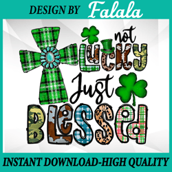 not lucky just blessed, st patrick's day christian faith png, patrick day png, digital download