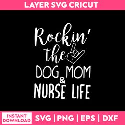 rockin' the dog mom & nurse life svg, mom svg, nurse life svg, png dxf eps file