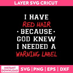 i have red hair because god knew i needed a warning label  svg, png dxf eps file