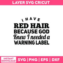 i have red hair because god knew i needed a waring label svg, png dxf eps file