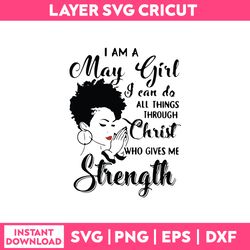 i am a may girl i can do al things through christ who gives me strength svg, png dxf eps file