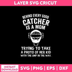 befind every good catcher is a mom trying to take a photo of her kid with the ump in the way svg, png dxf eps file