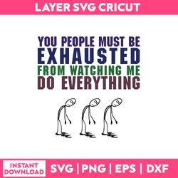 you people must be exhausted from watching me do everyting svg, png dxf eps file