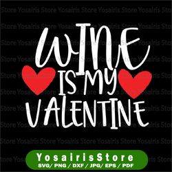 Wine Is My Valentine Svg Png, Funny Valentines Day Svg, Wine Lover Svg, Valentines Day Gift, Funny Valentine's Day Shirt