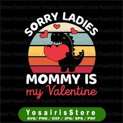 sorry ladies mommy is my valentine svg, valentine's day svg, first valentine's day svg, baby boy dinosaur valentines svg