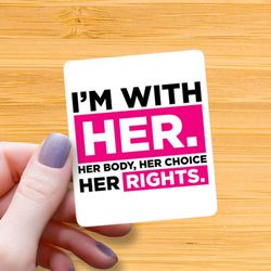 her body her choice waterproof glossy sticker, pro choice sticker, i'm with her, gift for friend