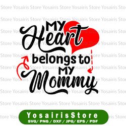 my heart belongs to mommy svg, boy valentine is day svg, toddler valentine is day svg, funny baby valentine svg