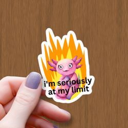 i'm seriously at my limit axolotl waterproof glossy sticker, axolotl vinyl sticker, meme stickers